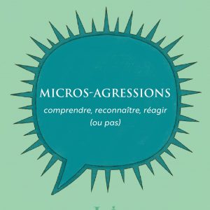 Les micro-agressions : comprendre, reconnaître, réagir (ou pas)